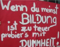 Wenn Du meinst Bildung ist zu teuer, probiers mit Dummheit